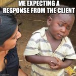 Expecting waiting response from the client | ME EXPECTING A RESPONSE FROM THE CLIENT | image tagged in expecting,waiting | made w/ Imgflip meme maker