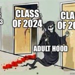 Class of 2025 | CLASS OF 2025; CLASS OF 2024; CLASS OF 2023; ADULT HOOD | image tagged in grim reaper knocking door | made w/ Imgflip meme maker