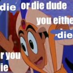 Die or die dude