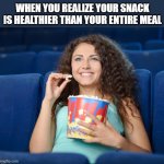 Woman eating popcorn | WHEN YOU REALIZE YOUR SNACK IS HEALTHIER THAN YOUR ENTIRE MEAL | image tagged in woman eating popcorn | made w/ Imgflip meme maker