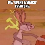 Bugs bunny communist | ME: *OPENS A SNACK*
EVERYONE: | image tagged in bugs bunny communist,memes | made w/ Imgflip meme maker