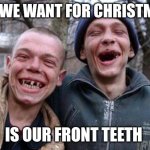 Front teeth | ALL WE WANT FOR CHRISTMAS; IS OUR FRONT TEETH | image tagged in memes,ugly twins,funny memes | made w/ Imgflip meme maker