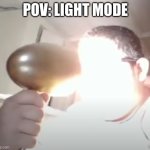 "THINK FAST CHUCKLENUTS *bang* AAAAAAAAAAAAAAAAAA" ahh post. | POV: LIGHT MODE | image tagged in kid blinding himself,memes | made w/ Imgflip meme maker