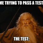 Dmv meme | ME TRYING TO PASS A TEST:; THE TEST: | image tagged in you shall not | made w/ Imgflip meme maker