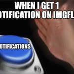 Blank Nut Button Meme | WHEN I GET 1 NOTIFICATION ON IMGFLIP; NOTIFICATIONS | image tagged in memes,blank nut button | made w/ Imgflip meme maker