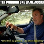 sometimes my genius is... it's almost frightening | BOTS AFTER WINNING ONE GAME ACCIDENTALLY: | image tagged in sometimes my genius is it's almost frightening,memes | made w/ Imgflip meme maker