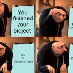 Hate it when it happened | You finished your project; You saved your project and delete the tab; It's in incognito mode; It's in incognito mode | image tagged in memes,gru's plan | made w/ Imgflip meme maker