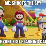 Mario, Luigi, Connie and Snoutlet suprised | ME: SHOOTS THE SPY; EVERYONE ELSE PLANNING CARDS | image tagged in mario luigi connie and snoutlet suprised | made w/ Imgflip meme maker