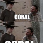 goodbye everyone | coral; Coral; CORAL; CORAL; GOODBYE EVERYONE | image tagged in memes,rick and carl longer,silly,dumb,goodbye | made w/ Imgflip meme maker