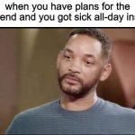 God darn it life, you hit like a truck! | when you have plans for the weekend and you got sick all-day instead | image tagged in sad will smith,memes,funny,sick,so true,relatable | made w/ Imgflip meme maker