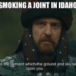 High | SMOKING A JOINT IN IDAHO | image tagged in punishment | made w/ Imgflip meme maker