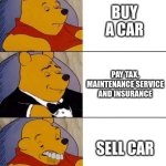 car | BUY A CAR; PAY TAX, MAINTENANCE SERVICE AND INSURANCE; SELL CAR | image tagged in best better blurst | made w/ Imgflip meme maker