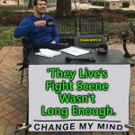 Living for Bonus Rounds | OzwinEVCG; 'They Live's 

Fight Scene 

Wasn't 

Long Enough. | image tagged in change my mind,movies,they live,famous scenes,fighting,extra credit | made w/ Imgflip meme maker