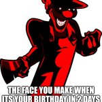 The Face you make when your birthday is in 2 days | THE FACE YOU MAKE WHEN ITS YOUR BIRTHDAY IN 2 DAYS | image tagged in ultra m paranoia | made w/ Imgflip meme maker