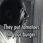 They put tomatoes on your burger