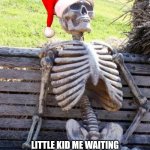 Merry Christmas yall | LITTLE KID ME WAITING FOR MY PARENTS TO GET UP SO I CAN OPEN MY CHRISTMAS PRESENTS | image tagged in memes,waiting skeleton,christmas,merry christmas,christmas memes | made w/ Imgflip meme maker