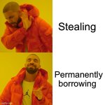 Stealing | Stealing; Permanently borrowing | image tagged in memes,drake hotline bling | made w/ Imgflip meme maker