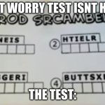 word scramble | DONT WORRY TEST ISNT HARD; THE TEST: | image tagged in word scramble | made w/ Imgflip meme maker