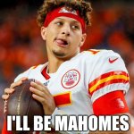 I'll Be Mahomes For Christmas | I'LL BE MAHOMES FOR CHRISTMAS | image tagged in chris joines | made w/ Imgflip meme maker