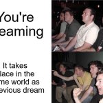 Always the best kind of dreams | You're dreaming; It takes place in the same world as a previous dream | image tagged in reaction guys,memes,funny,dream,relatable memes,so true | made w/ Imgflip meme maker