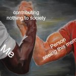 Dont get offended | contributing nothing to society; Person seeing this meme; Me | image tagged in memes,epic handshake,funny,lol,shitpost | made w/ Imgflip meme maker