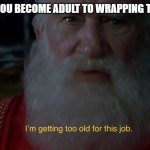 how to help with parents to wrapping the christmas gift? | POV: WHEN YOU BECOME ADULT TO WRAPPING THE PRESENTS | image tagged in i m getting too old for this job,meme,christmas,elf | made w/ Imgflip meme maker