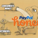 Honey after stealing someone's hard earned money: | CONSUMER'S
MONEY; YOUTUBERS | image tagged in greedy pipe man,meme,memes,funny memes,paypal,youtube | made w/ Imgflip meme maker