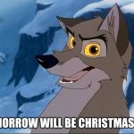 Tomorrow Will Be Christmas Eve | TOMORROW WILL BE CHRISTMAS EVE | image tagged in balto,kevin bacon,christmas,universal | made w/ Imgflip meme maker