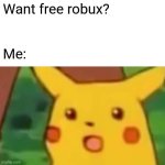 pikachu | Want free robux? Me: | image tagged in memes,surprised pikachu | made w/ Imgflip meme maker