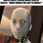 The plant | MY PLANT THAT I FORGOT TO WATER SINCE 3 WEEKS WHEN I ASK MY GUESTS  “WHAT WOULD YOU LIKE TO DRINK ?" | image tagged in i robot tesla | made w/ Imgflip meme maker