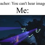 "Look! It's that Wither Storm from Minecraft!" | Teacher: You can't hear images. Me: | image tagged in wither storm minecraft story mode,memes,funny,you can't hear pictures | made w/ Imgflip meme maker