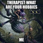 TooL | THERAPIST:WHAT ARE YOUR HOBBIES; ME | image tagged in tool | made w/ Imgflip meme maker