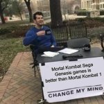 Change My Mind | Mortal Kombat Sega Genesis games is better than Mortal Kombat 1 | image tagged in memes,change my mind,mortal kombat,sega,genesis,mk1 | made w/ Imgflip meme maker