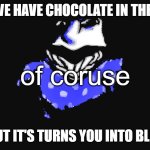 blue johnny | WHEN WE HAVE CHOCOLATE IN THE FRIDGE; of coruse; BUT IT'S TURNS YOU INTO BLUE | image tagged in blue jackson | made w/ Imgflip meme maker