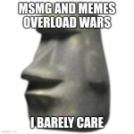 Msmg vs Memes Overload | MSMG AND MEMES OVERLOAD WARS; I BARELY CARE | image tagged in moai,msmg,streams,conflict | made w/ Imgflip meme maker