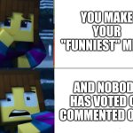 Frisk 2 Panel | YOU MAKE YOUR "FUNNIEST" MEME; AND NOBODY HAS VOTED OR COMMENTED ON IT | image tagged in frisk 2 panel,upvotes,downvote,meme comments,memes | made w/ Imgflip meme maker