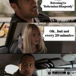 Classic Rock Radio be like | I like listening to "Bohemian Rhapsody"; OK , but not every 20 minutes | image tagged in memes,the rock driving,queen,again and again,variety,well yes but actually no | made w/ Imgflip meme maker