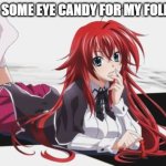 eye candy rias | HERE IS SOME EYE CANDY FOR MY FOLLOWERS | image tagged in rias gremory | made w/ Imgflip meme maker