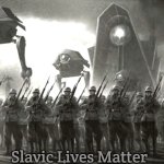 Machine War | Slavic Lives Matter | image tagged in machine war,slavic | made w/ Imgflip meme maker