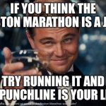 Leonardo Dicaprio Cheers | IF YOU THINK THE BOSTON MARATHON IS A JOKE; TRY RUNNING IT AND THE PUNCHLINE IS YOUR LEGS! | image tagged in memes,leonardo dicaprio cheers | made w/ Imgflip meme maker