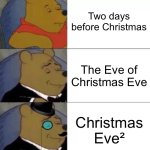 Title | Two days before Christmas; The Eve of Christmas Eve; Christmas Eve² | image tagged in fancy pooh,memes,christmas eve,math,why are you reading the tags,stop reading the tags | made w/ Imgflip meme maker