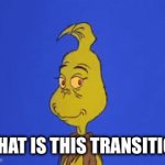 Wut | WHAT IS THIS TRANSITION | image tagged in gifs,wut,ma | made w/ Imgflip video-to-gif maker