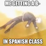 acended gojo | ME GETTING A B-; IN SPANISH CLASS | image tagged in acended gojo | made w/ Imgflip meme maker