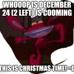 IS COMING | WHOOOP IS DECEMBER 24 (2 LEFT) IS COOMING; THIS IS CHRISTMAS TIME! =D | image tagged in ickis happy,aaahhrealmonsters,nickelodeon,ickis,december | made w/ Imgflip meme maker