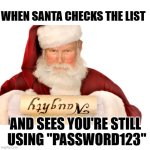 Merry Christmas | WHEN SANTA CHECKS THE LIST; AND SEES YOU'RE STILL 
USING "PASSWORD123" | image tagged in santa naughty list | made w/ Imgflip meme maker