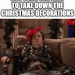 Maybe March | WHEN ITS FEBRUARY BUT YOUR TOO LAZY TO TAKE DOWN THE CHRISTMAS DECORATIONS | image tagged in gifs,memes,relatable,christmas,christmas decorations,february | made w/ Imgflip video-to-gif maker