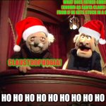 Statler and Waldorf | WHAT DOES FATHER CHRISTMAS (KNOWN AS SANTA CLAUS) SUFFER FROM IF HE GETS STUCK IN A CHIMNEY? CLAUSTROPHOBIA! DOH HO HO HO HO HO HO HO HO HO HO! | image tagged in statler and waldorf | made w/ Imgflip meme maker