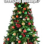 Christmas tree | How do Christmas trees say goodbye? Fir-well! | image tagged in christmas tree | made w/ Imgflip meme maker