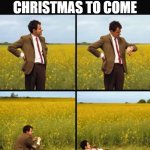 me waiting for Christmas to come | ME WAITING FOR CHRISTMAS TO COME | image tagged in mr bean waiting | made w/ Imgflip meme maker