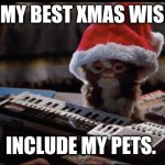 Gremlin Christmas | ALL MY BEST XMAS WISHES; INCLUDE MY PETS. | image tagged in gremlin christmas | made w/ Imgflip meme maker